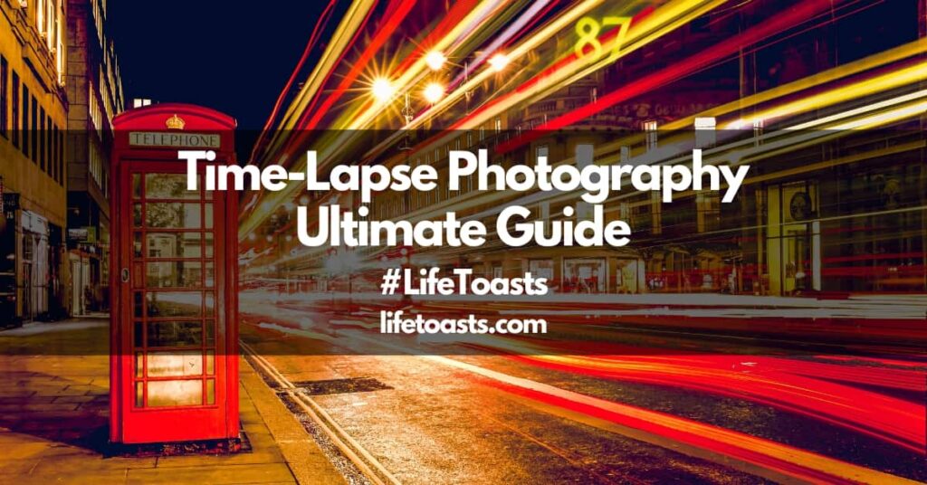 Time Lapse Photography Ultimate Guide Life Toasts